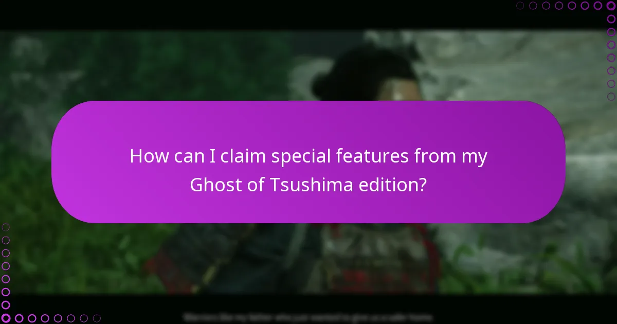How can I claim special features from my Ghost of Tsushima edition?