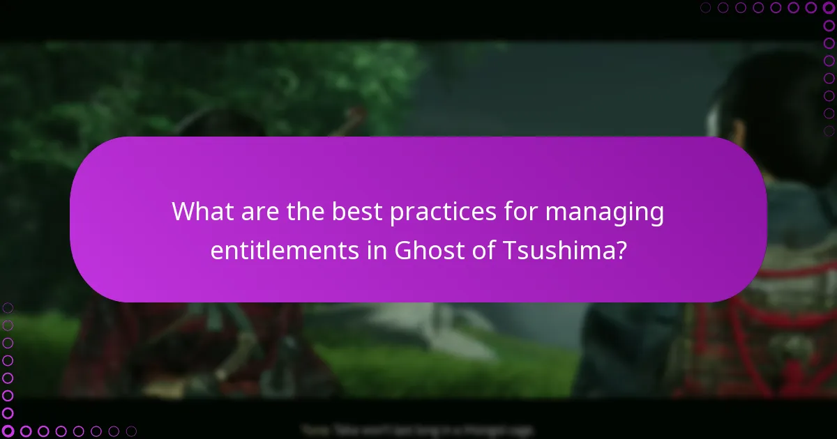 What are the best practices for managing entitlements in Ghost of Tsushima?
