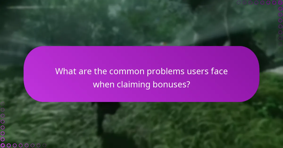 What are the common problems users face when claiming bonuses?