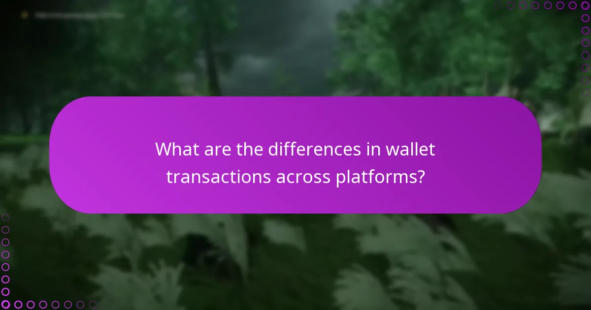 What are the differences in wallet transactions across platforms?